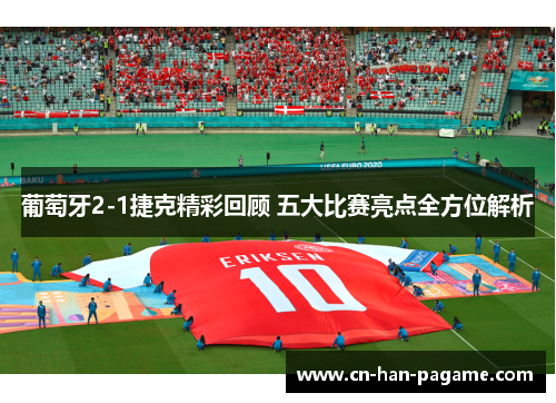 葡萄牙2-1捷克精彩回顾 五大比赛亮点全方位解析 葡萄牙2-1捷克精彩回顾 五大比赛亮点全方位解析