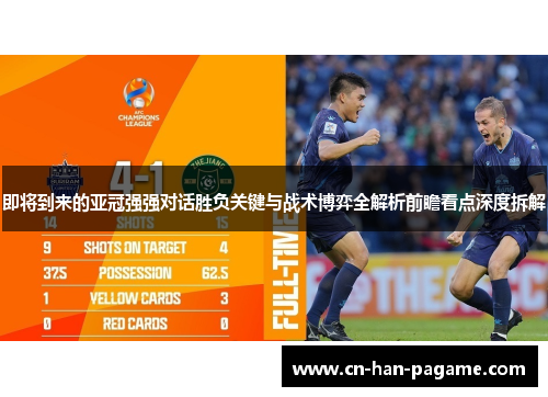 即将到来的亚冠强强对话胜负关键与战术博弈全解析前瞻看点深度拆解