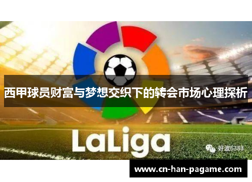 西甲球员财富与梦想交织下的转会市场心理探析