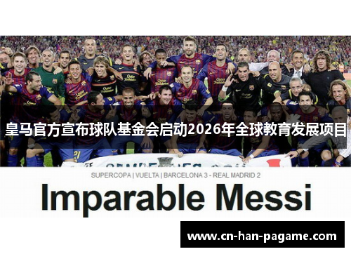 皇马官方宣布球队基金会启动2026年全球教育发展项目 皇马官方宣布球队基金会启动2026年全球教育发展项目